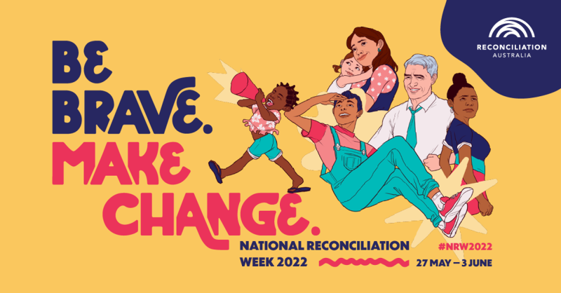 be brave and make change,reconciliation week 2022